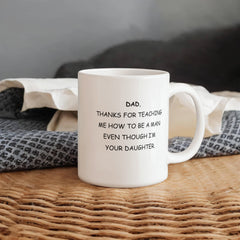 To Dad From Daughter - Thanks For Teaching Me How To Be A Man - Coffee Mug