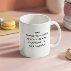 To Dad From Daughter - Thanks For Teaching Me How To Be A Man - Coffee Mug