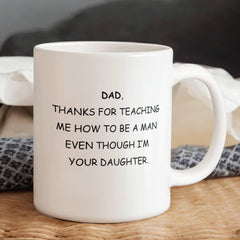 To Dad From Daughter - Thanks For Teaching Me How To Be A Man - Coffee Mug