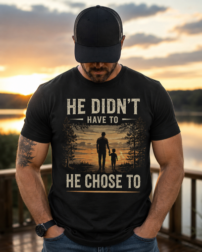 He Didn't Have To, He Chose To™ | Stepdad, Bonus Dad & Father Figure Shirt